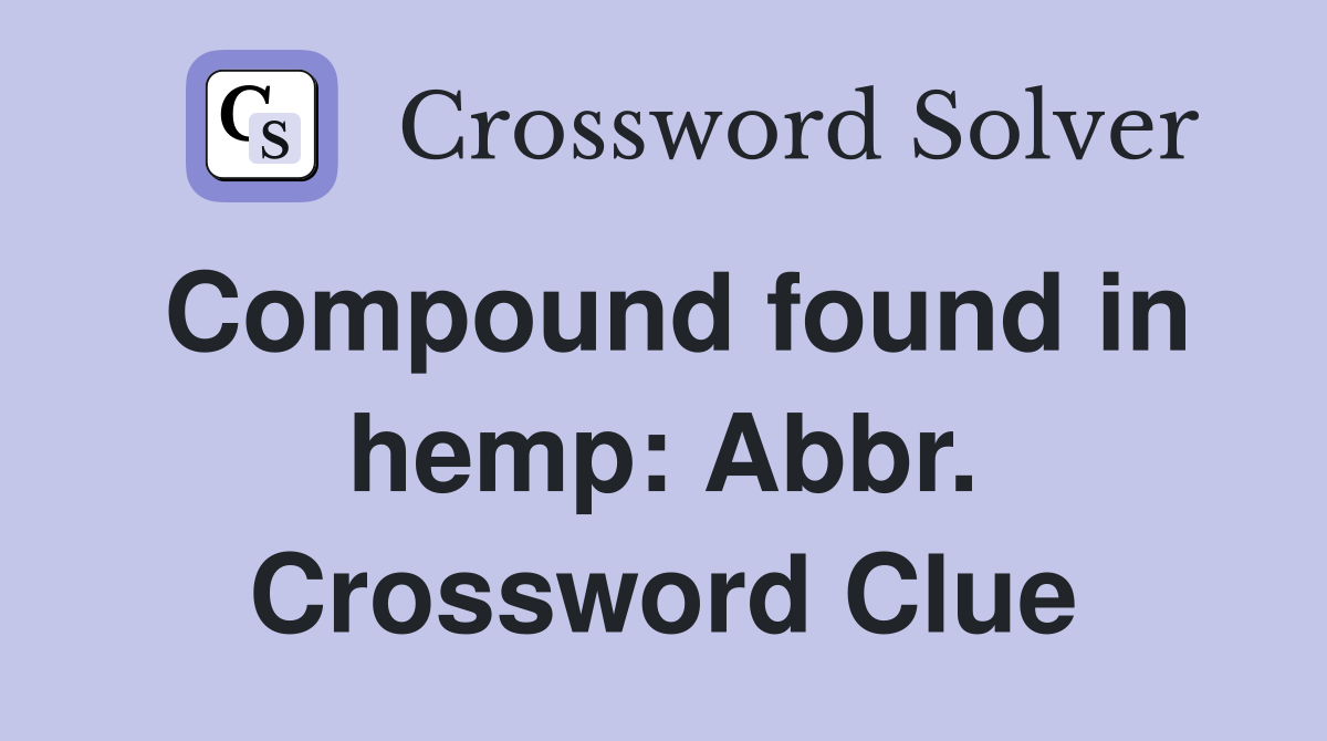 Compound found in hemp: Abbr. Crossword Clue