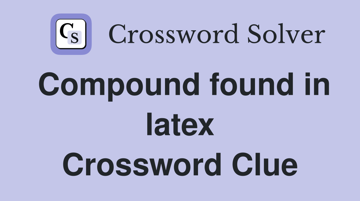 Compound found in latex Crossword Clue