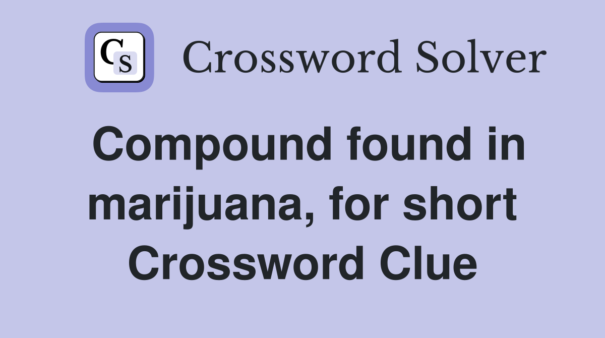 Compound found in marijuana, for short Crossword Clue
