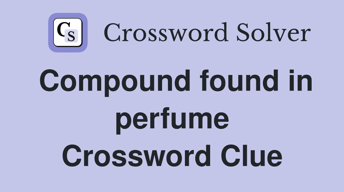 Compound found in perfume Crossword Clue