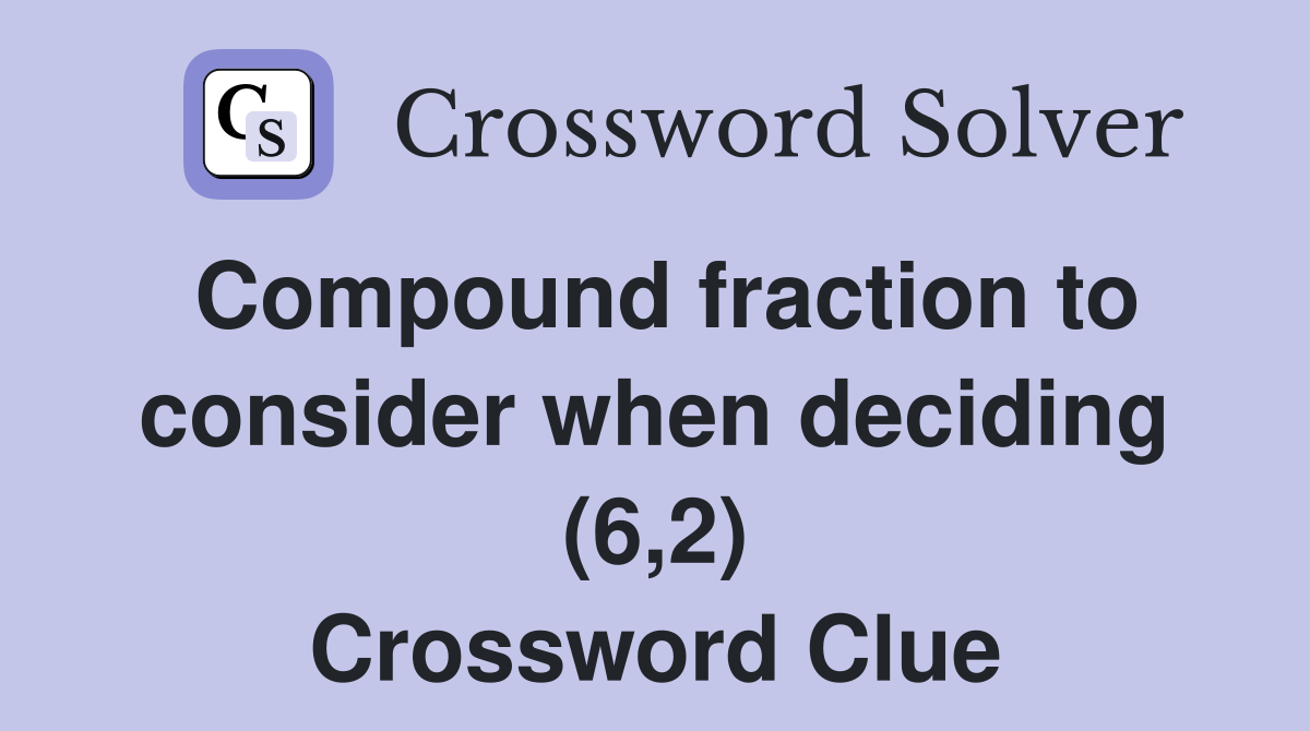 Compound fraction to consider when deciding (6,2) Crossword Clue