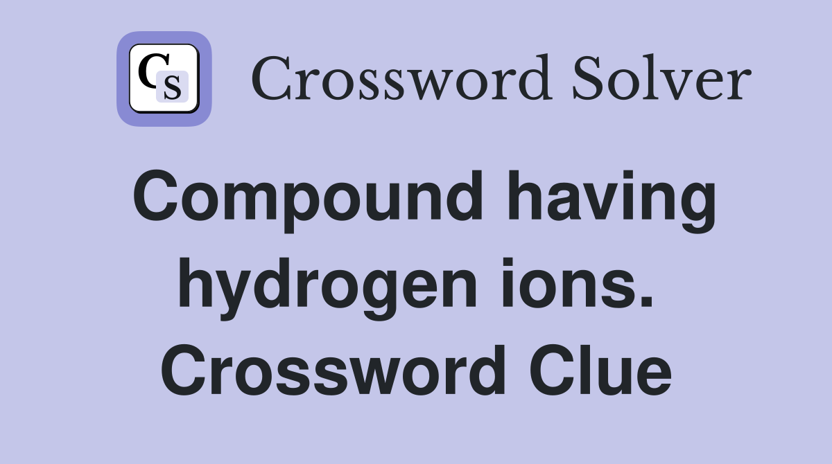 Compound having hydrogen ions. Crossword Clue