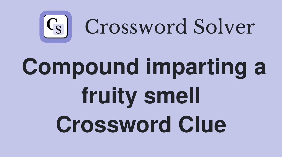 Compound imparting a fruity smell Crossword Clue