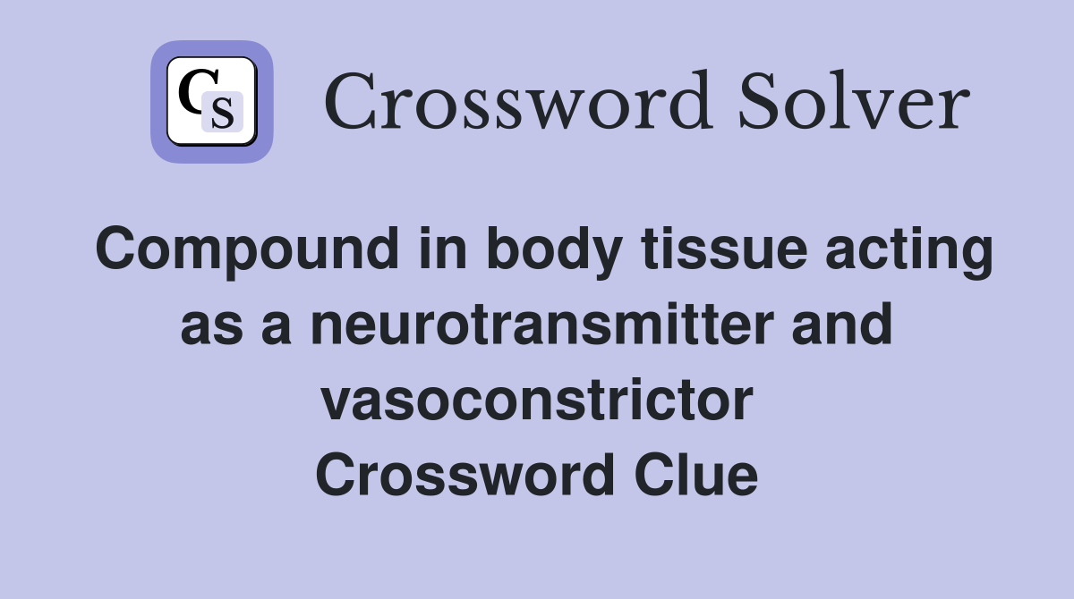 Compound in body tissue acting as a neurotransmitter and vasoconstrictor Crossword Clue