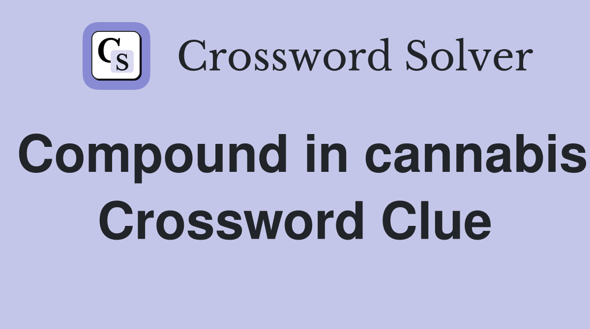Compound in cannabis Crossword Clue