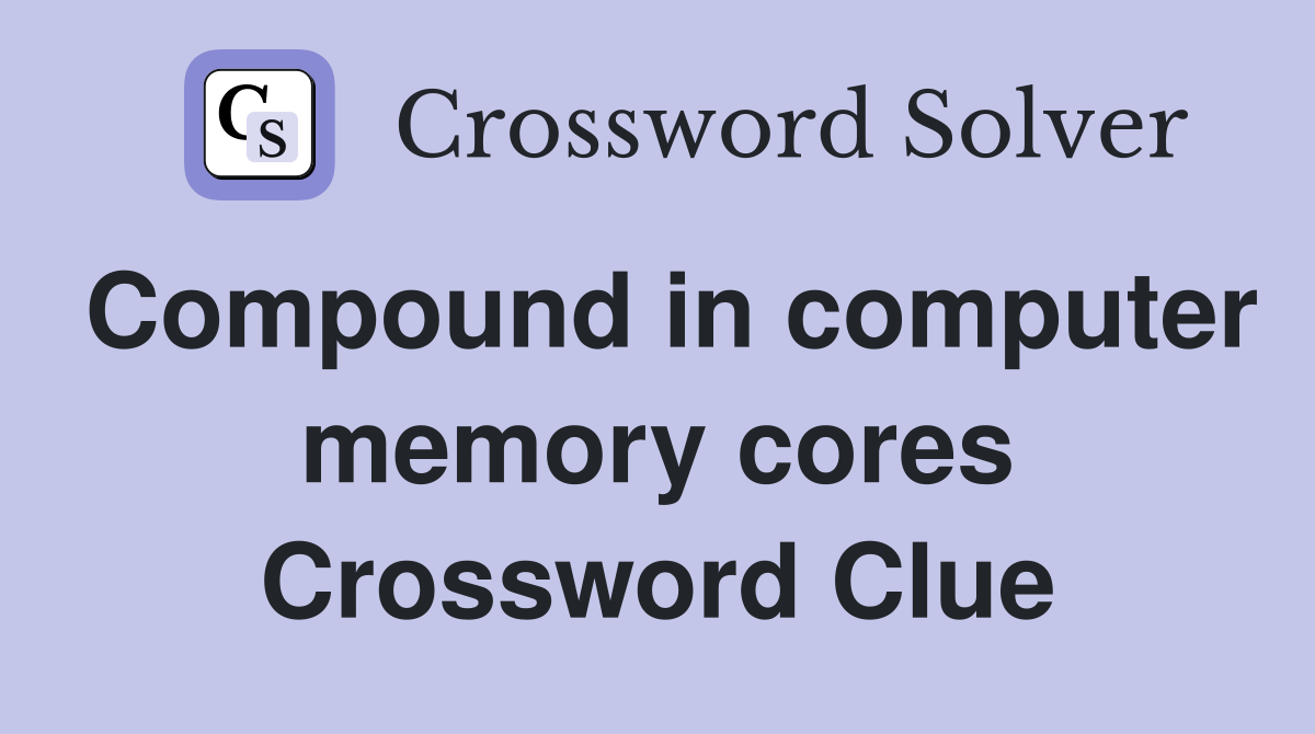 Compound in computer memory cores Crossword Clue
