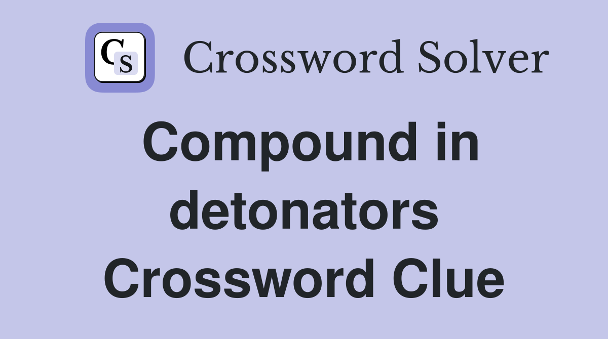 Compound in detonators Crossword Clue