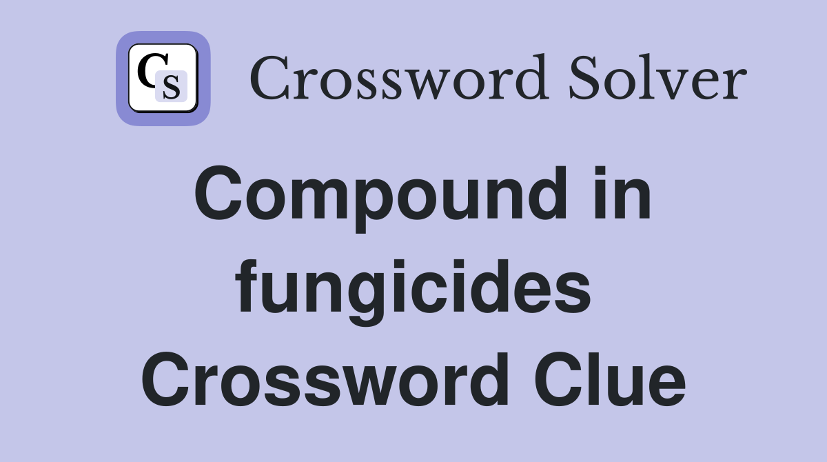 Compound in fungicides Crossword Clue