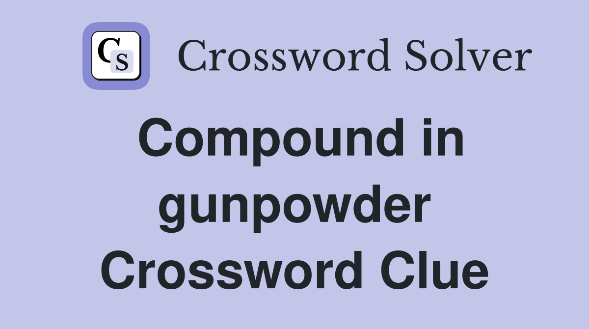 Compound in gunpowder Crossword Clue