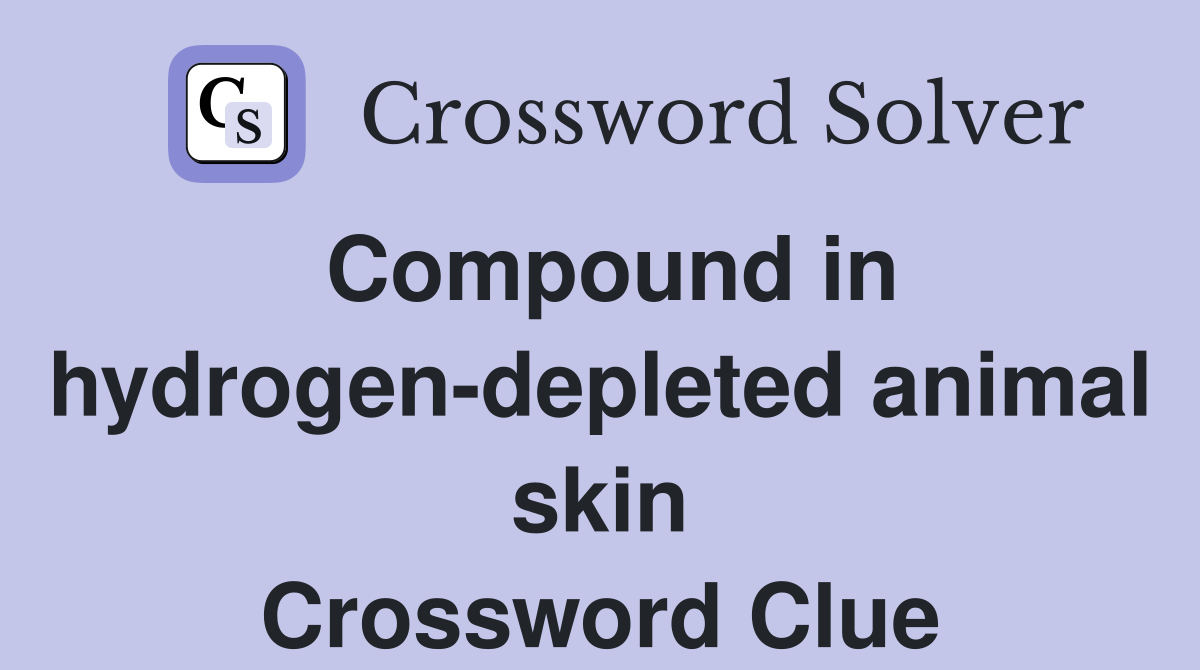 Compound in hydrogen-depleted animal skin Crossword Clue