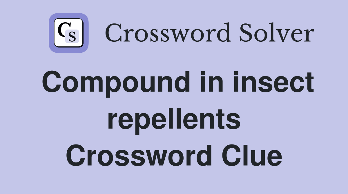Compound in insect repellents Crossword Clue