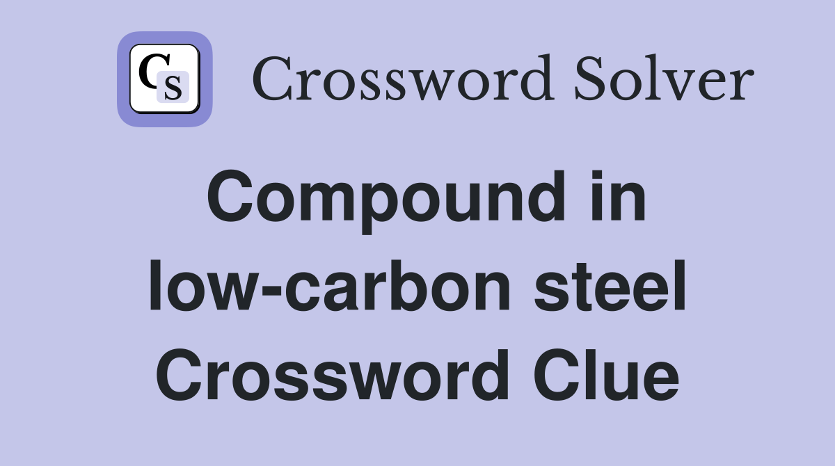 Compound in low-carbon steel Crossword Clue