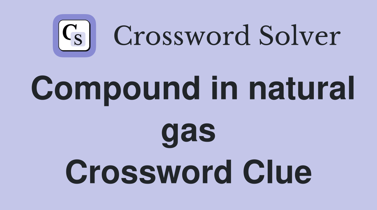 Compound in natural gas Crossword Clue