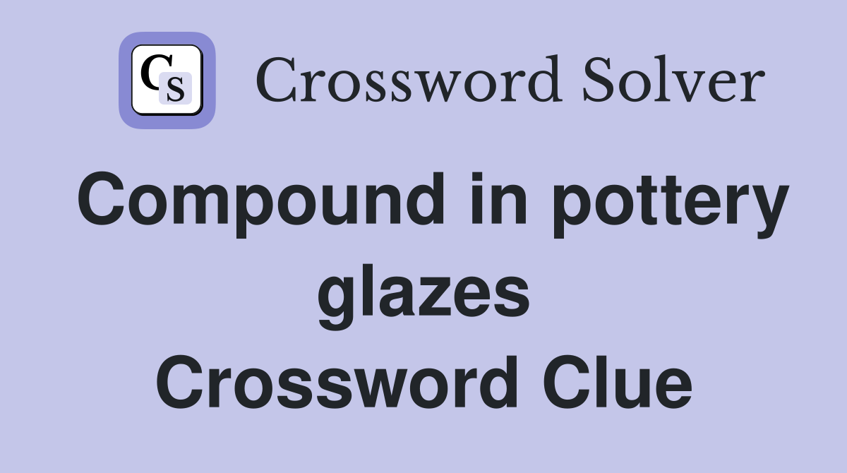 Compound in pottery glazes Crossword Clue