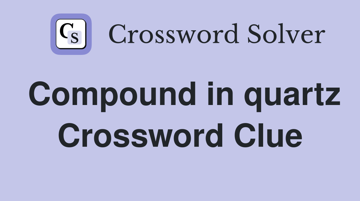 Compound in quartz Crossword Clue