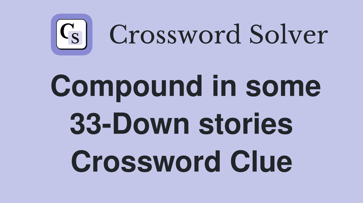Compound in some 33-Down stories Crossword Clue