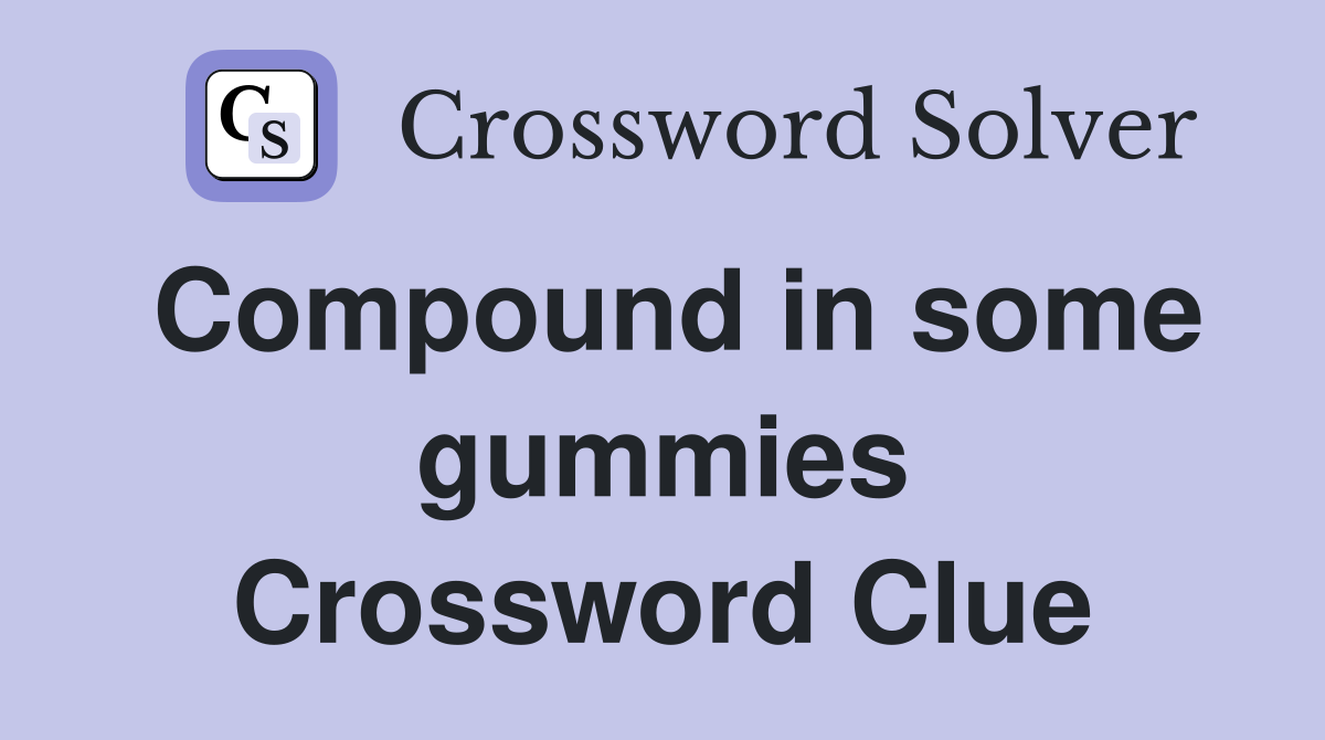 Compound in some gummies Crossword Clue