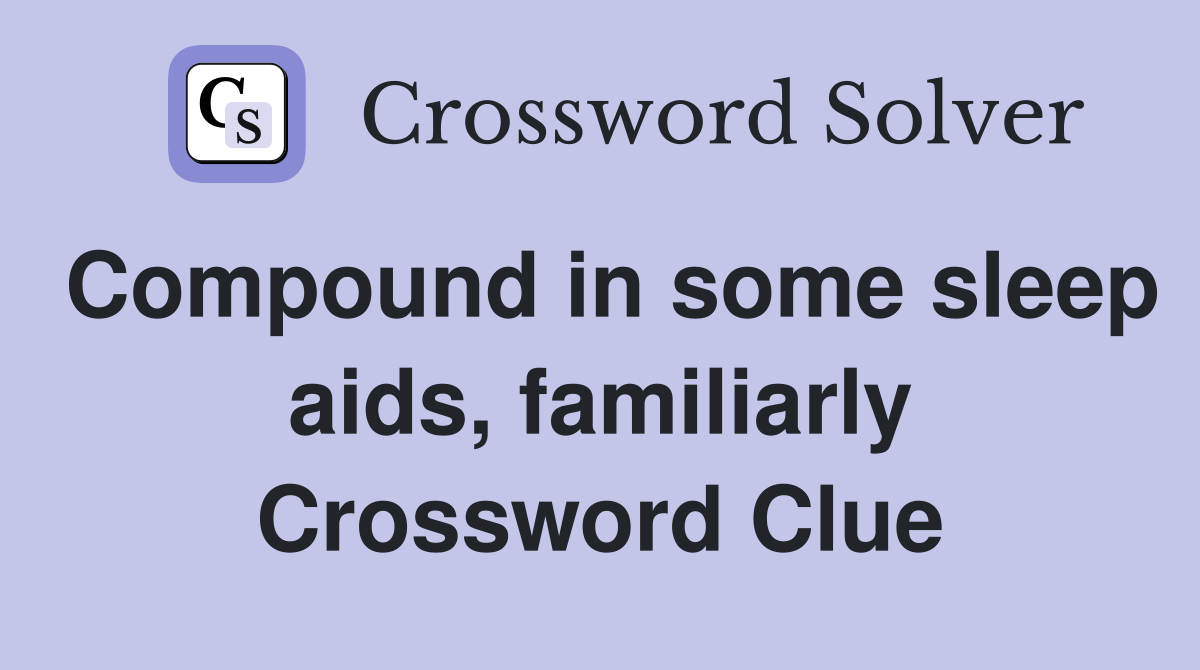 Compound in some sleep aids, familiarly Crossword Clue