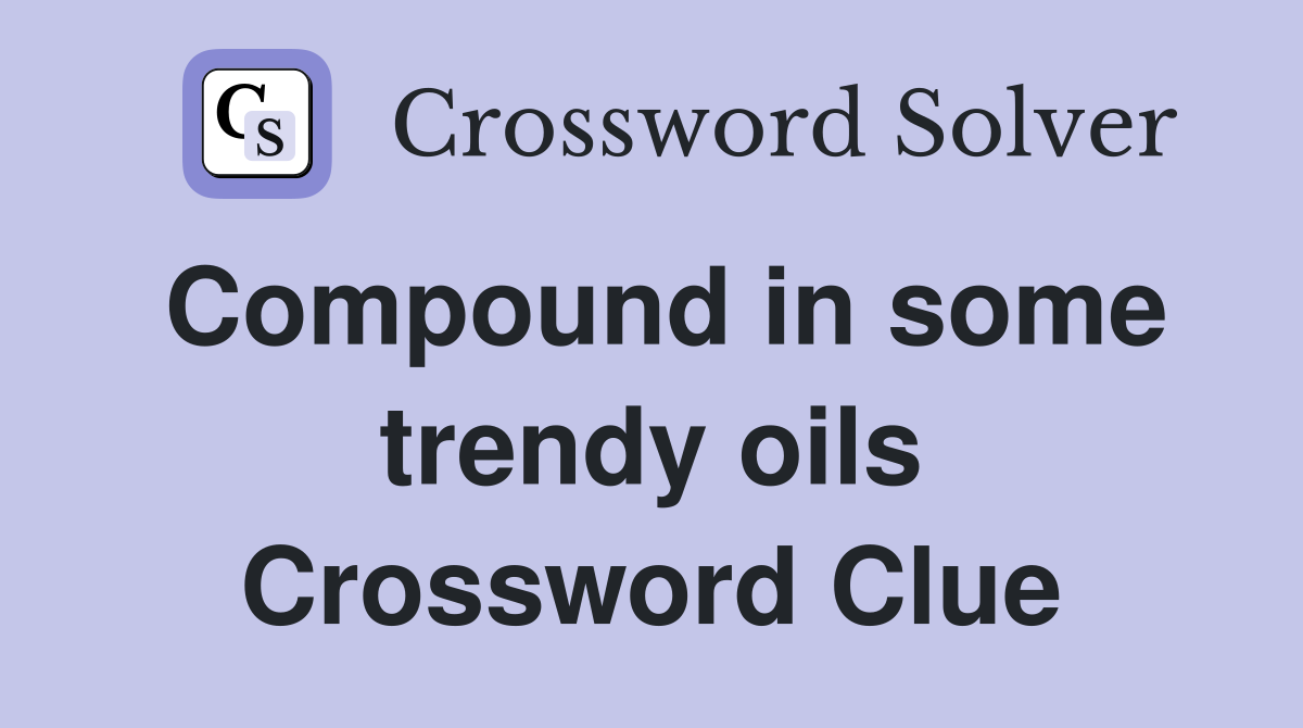 Compound in some trendy oils Crossword Clue