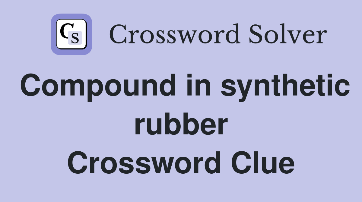 Compound in synthetic rubber Crossword Clue