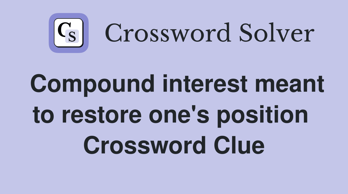 Compound interest meant to restore one's position  Crossword Clue