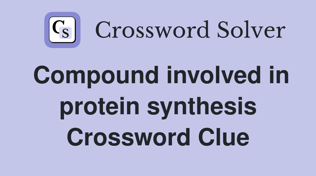 Compound involved in protein synthesis Crossword Clue