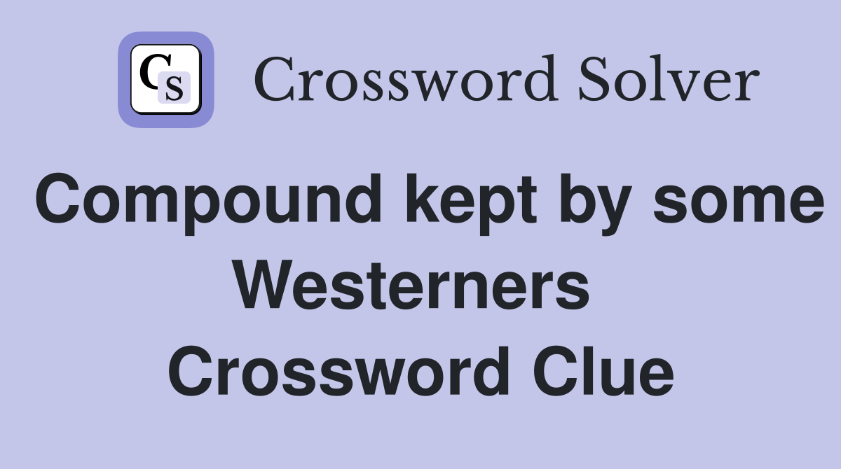 Compound kept by some Westerners  Crossword Clue