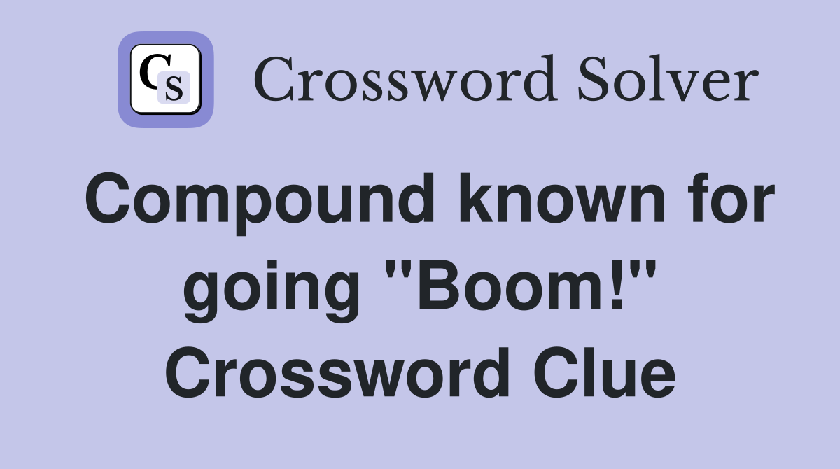 Compound known for going "Boom!" Crossword Clue