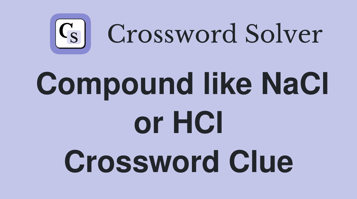 Compound like NaCl or HCl Crossword Clue