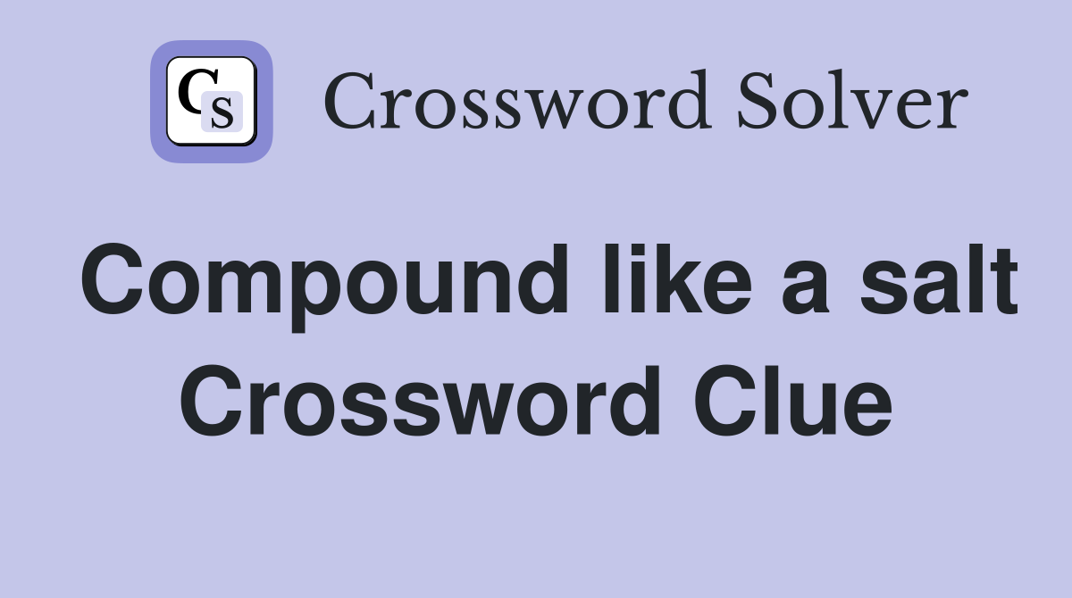 Compound like a salt Crossword Clue
