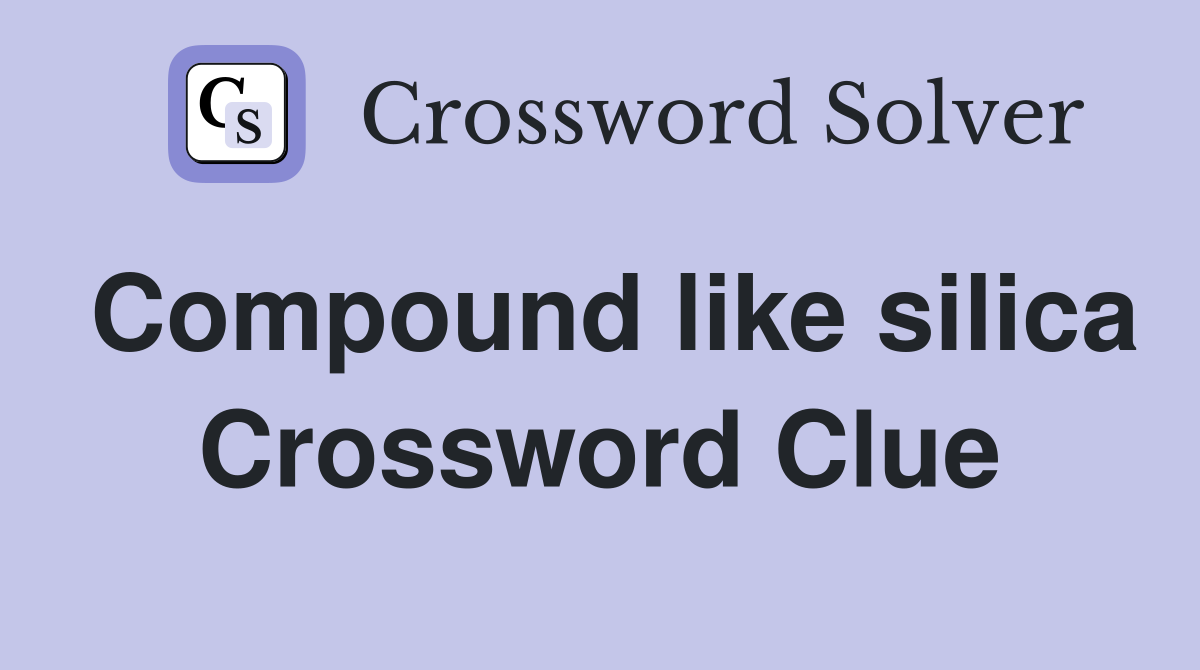 Compound like silica Crossword Clue