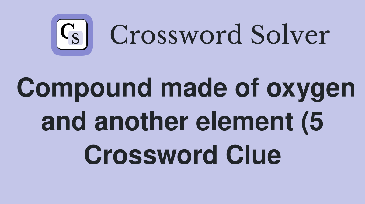 Compound made of oxygen and another element (5) Crossword Clue Compound made of oxygen and another element (5) Crossword Clue