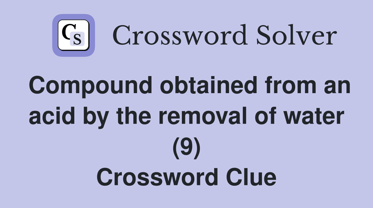 Compound obtained from an acid by the removal of water (9) Crossword Clue