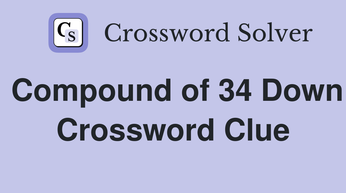 Compound of 34 Down Crossword Clue
