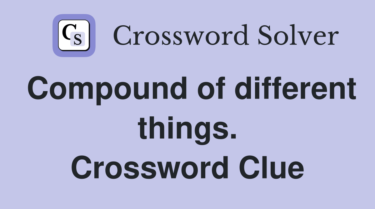 Compound of different things. Crossword Clue