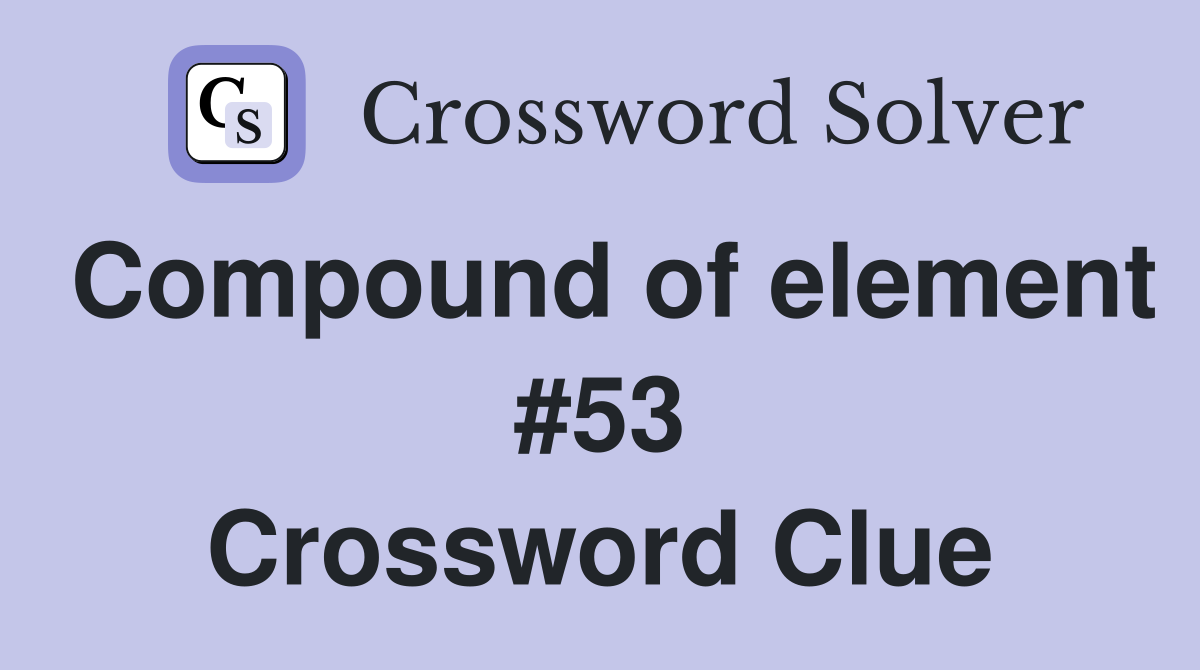 Compound of element #53 Crossword Clue