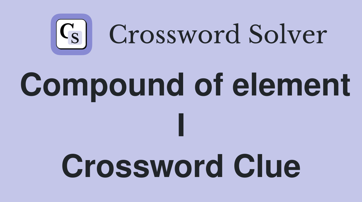 Compound of element I Crossword Clue