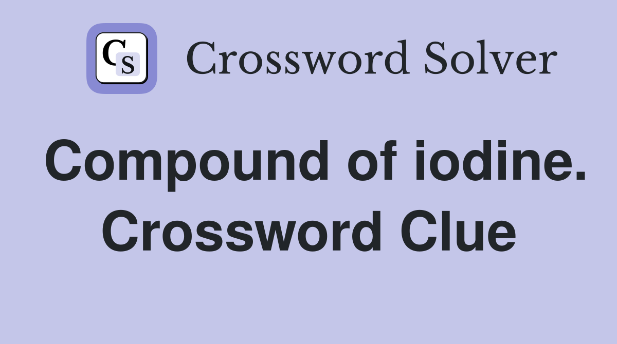 Compound of iodine. Crossword Clue