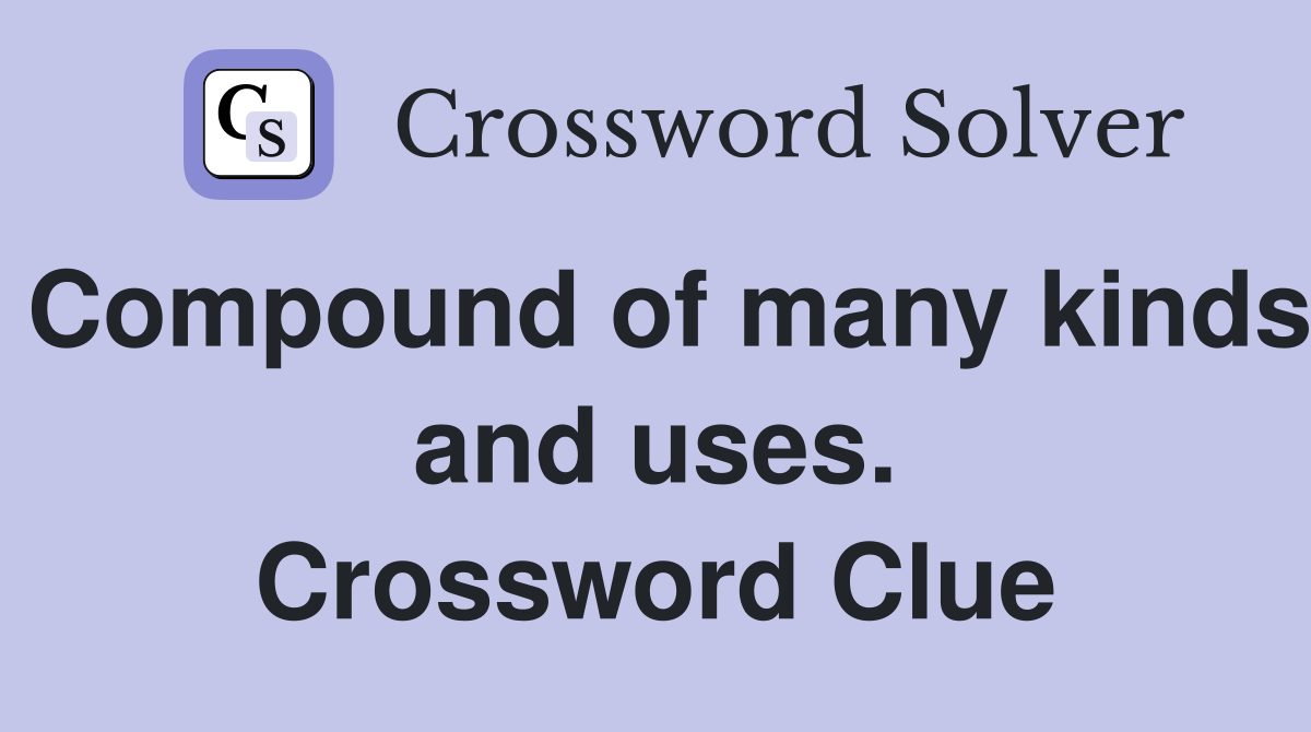 Compound of many kinds and uses. Crossword Clue