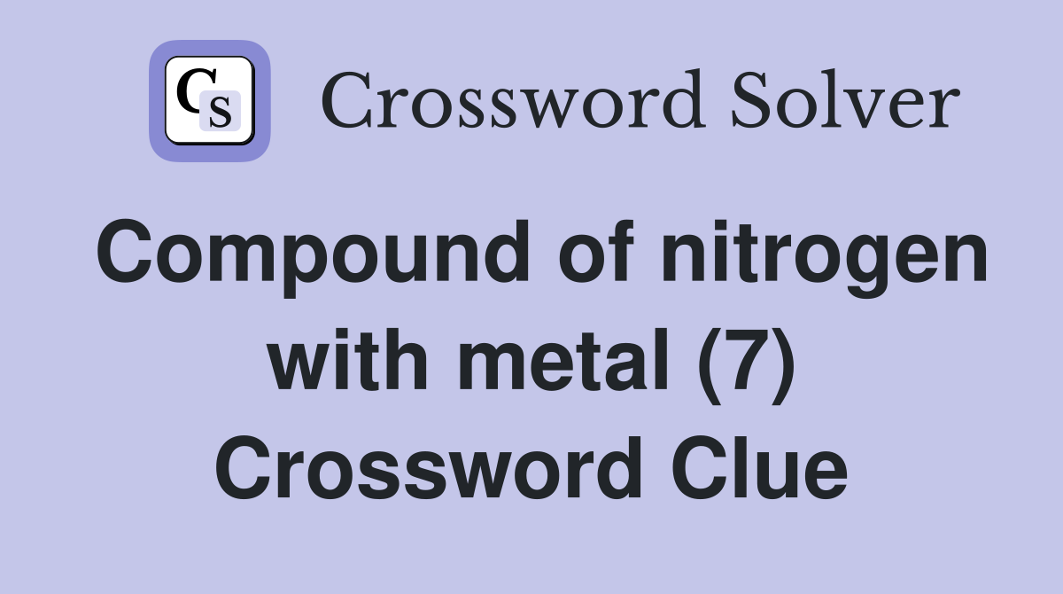 Compound of nitrogen with metal (7) Crossword Clue