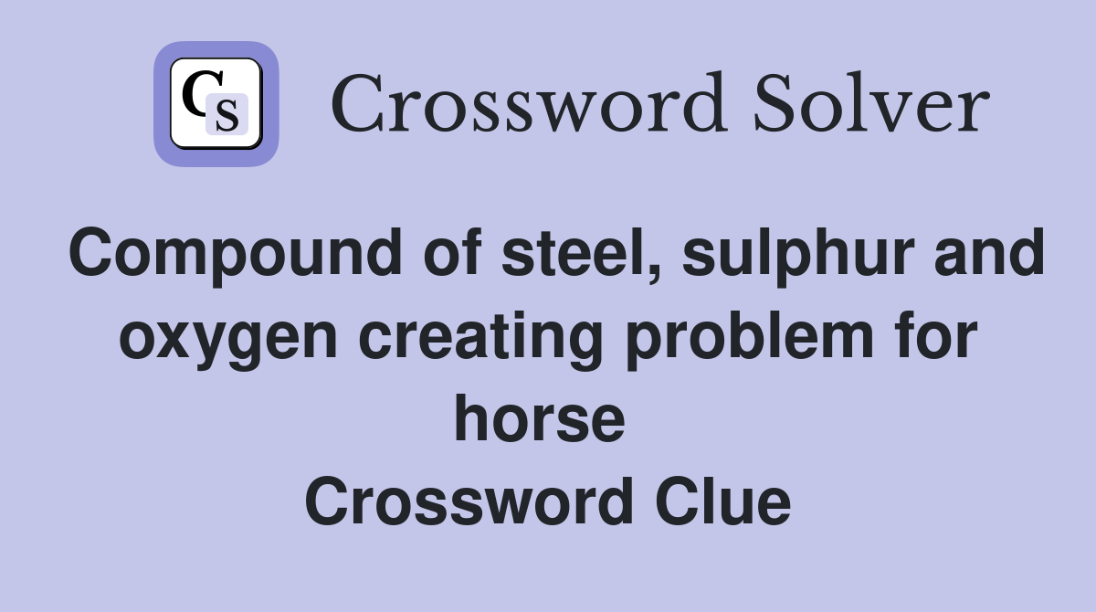Compound of steel, sulphur and oxygen creating problem for horse  Crossword Clue