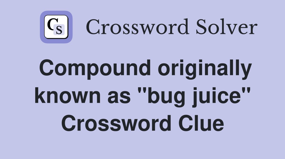 Compound originally known as "bug juice" Crossword Clue