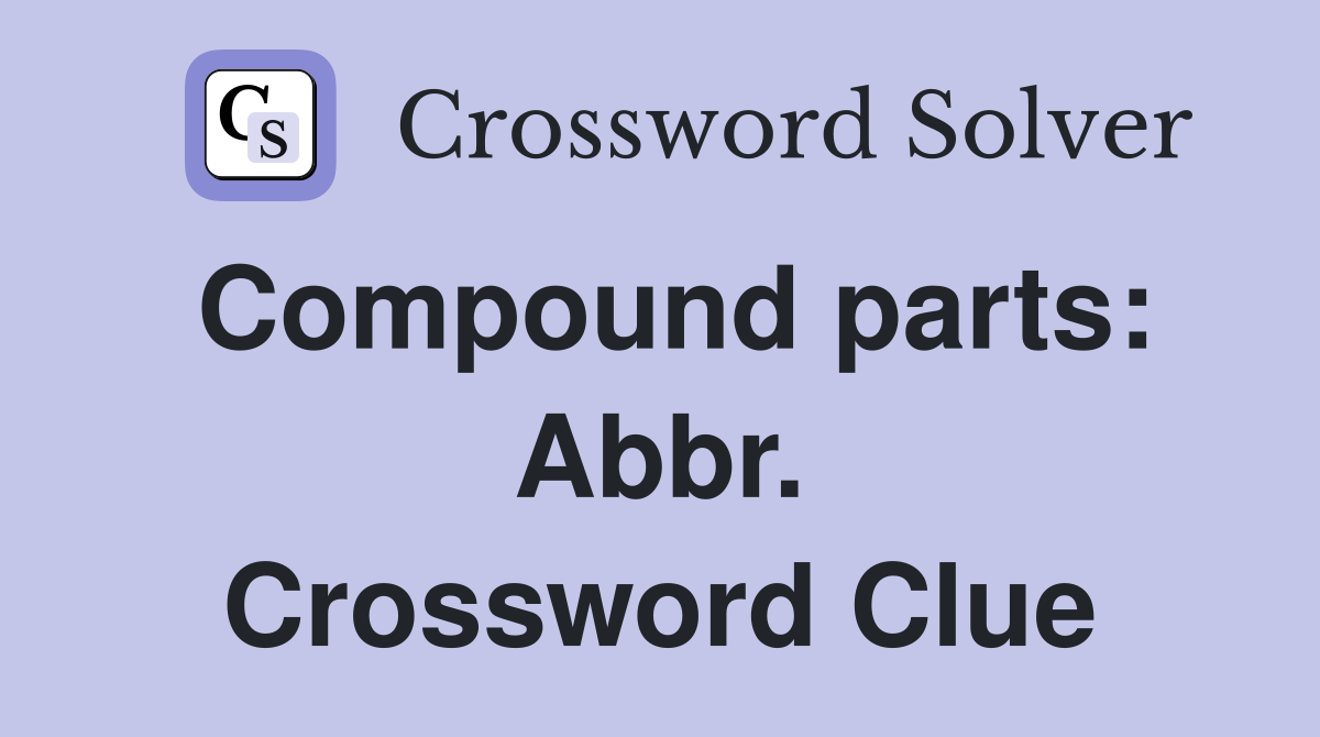 Compound parts: Abbr. Crossword Clue