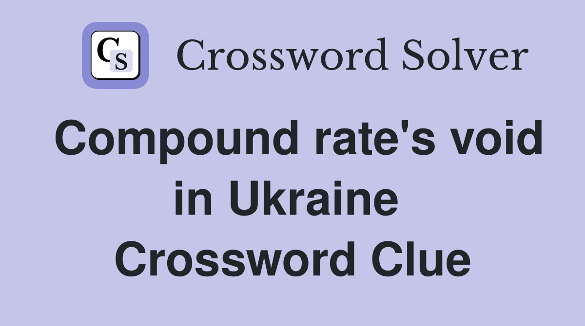 Compound rate's void in Ukraine  Crossword Clue