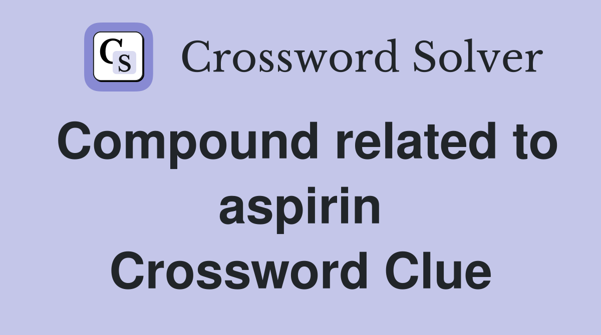 Compound related to aspirin Crossword Clue
