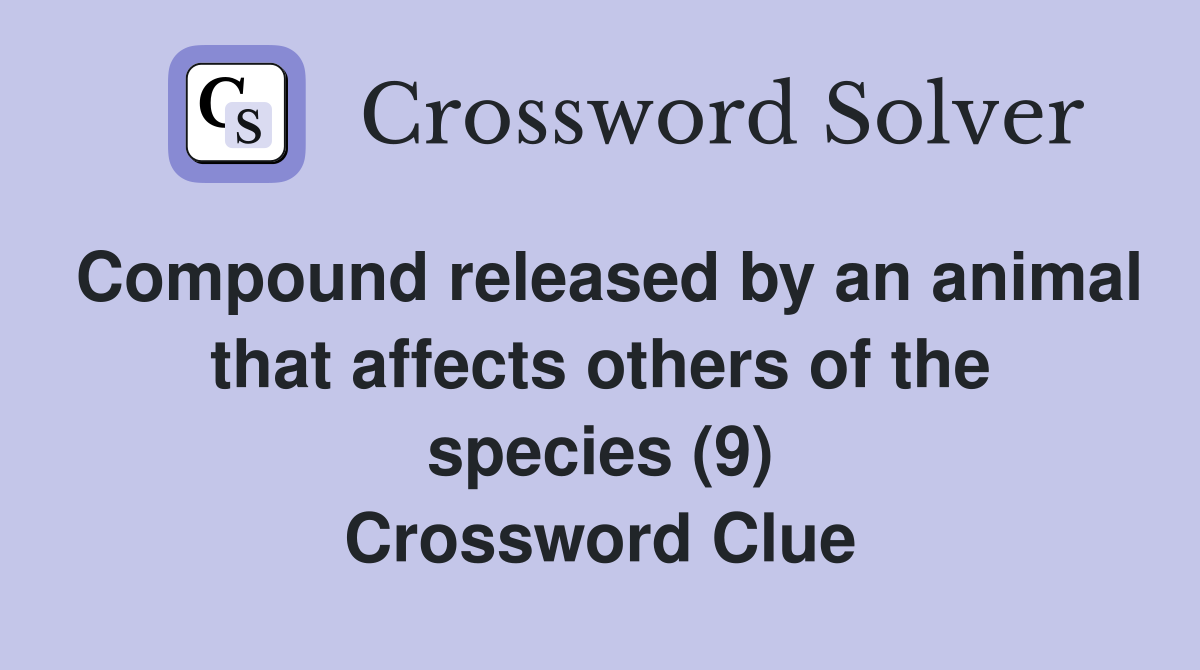 Compound released by an animal that affects others of the species (9) Crossword Clue