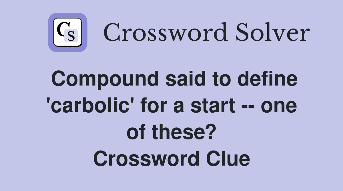 Compound said to define 'carbolic' for a start -- one of these? Crossword Clue