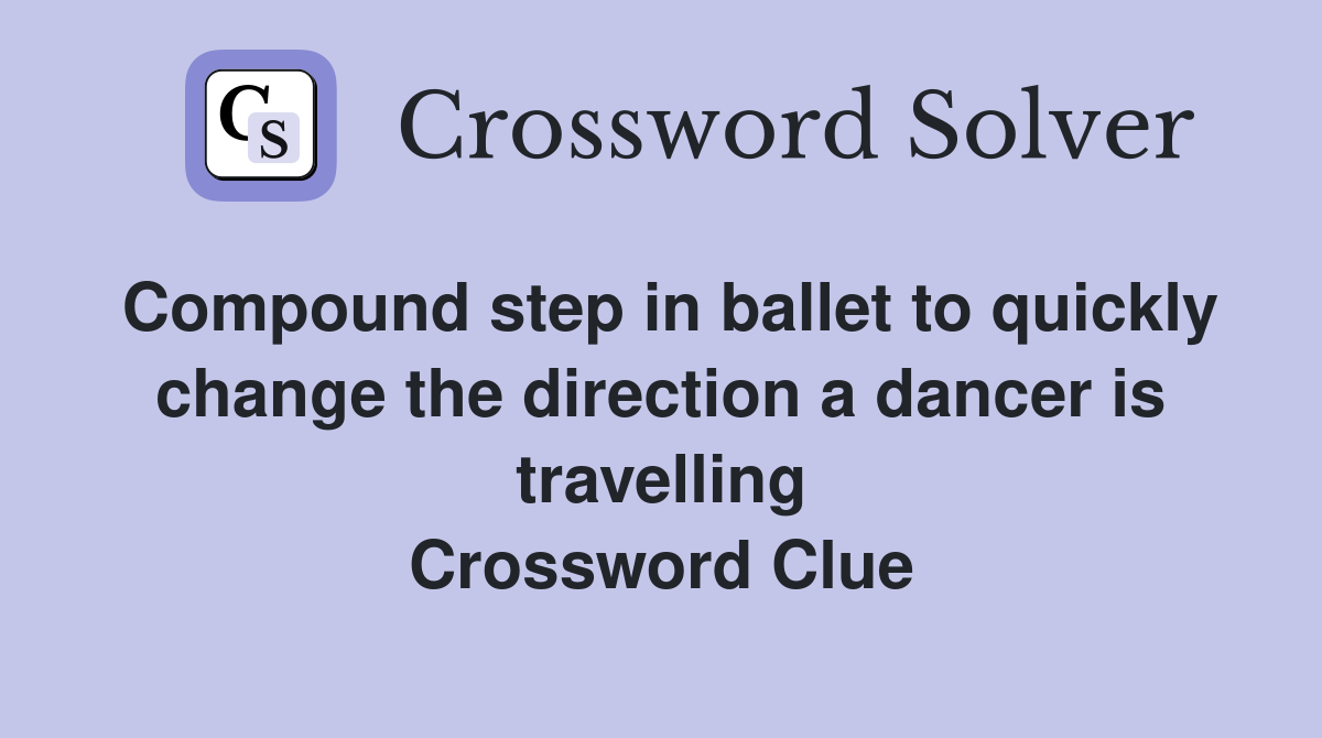 Compound step in ballet to quickly change the direction a dancer is travelling Crossword Clue