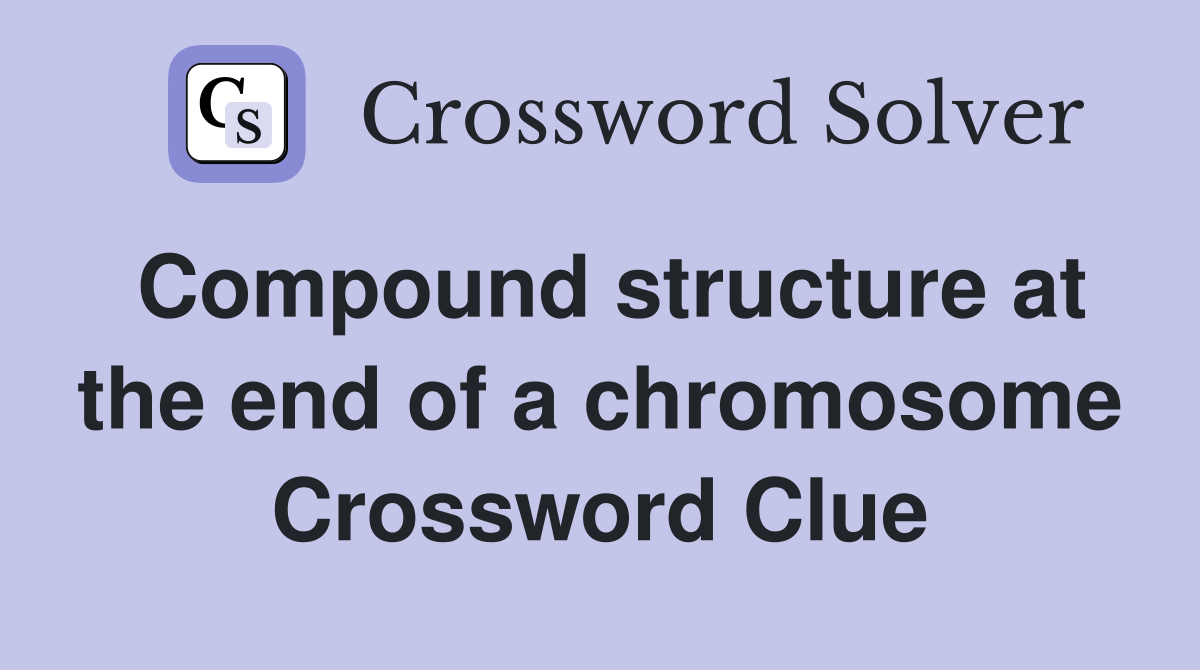 Compound structure at the end of a chromosome Crossword Clue