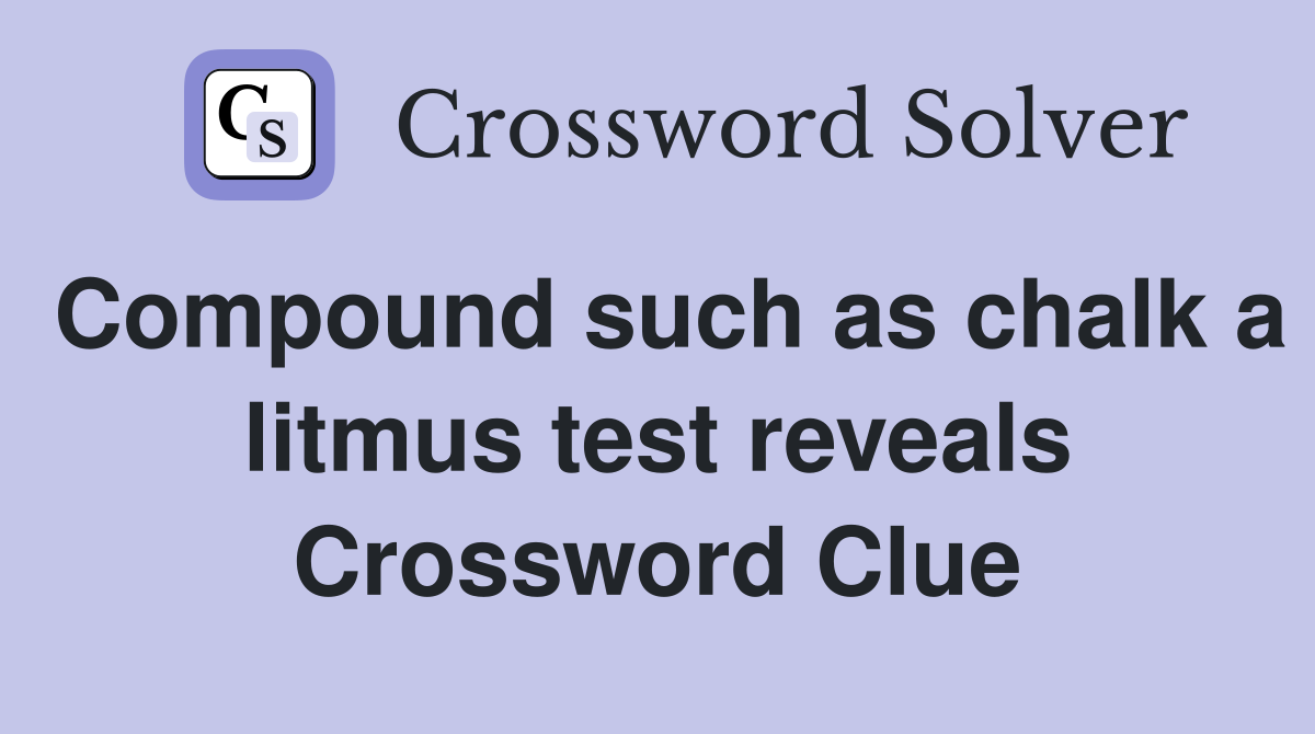 Compound such as chalk a litmus test reveals Crossword Clue